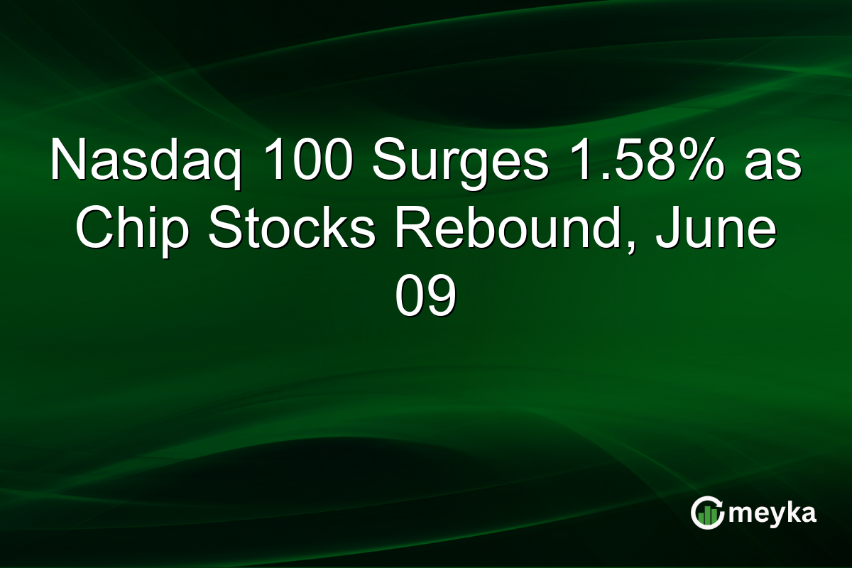 Nasdaq 100 Surges 1.58% as Chip Stocks Rebound, June 09