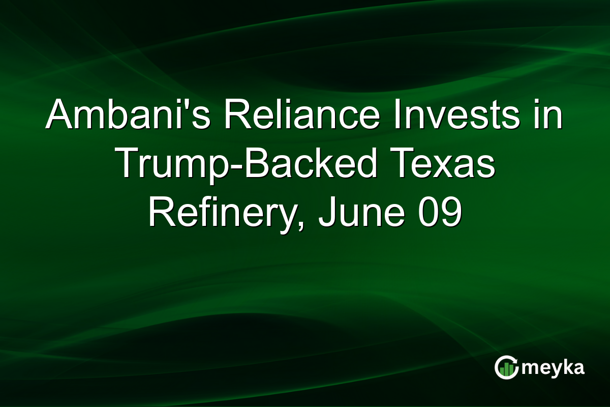 Ambani’s Reliance Invests in Trump-Backed Texas Refinery, June 09