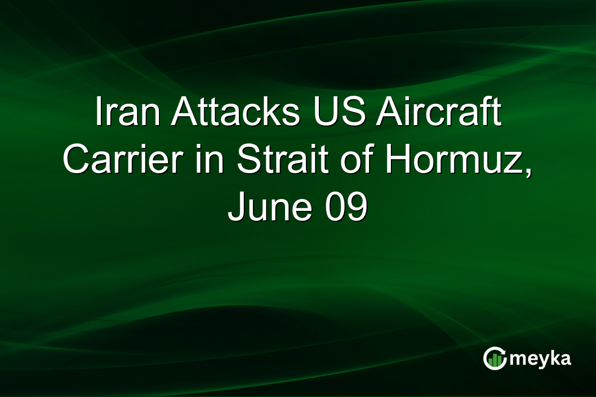 Iran Attacks US Aircraft Carrier in Strait of Hormuz, June 09