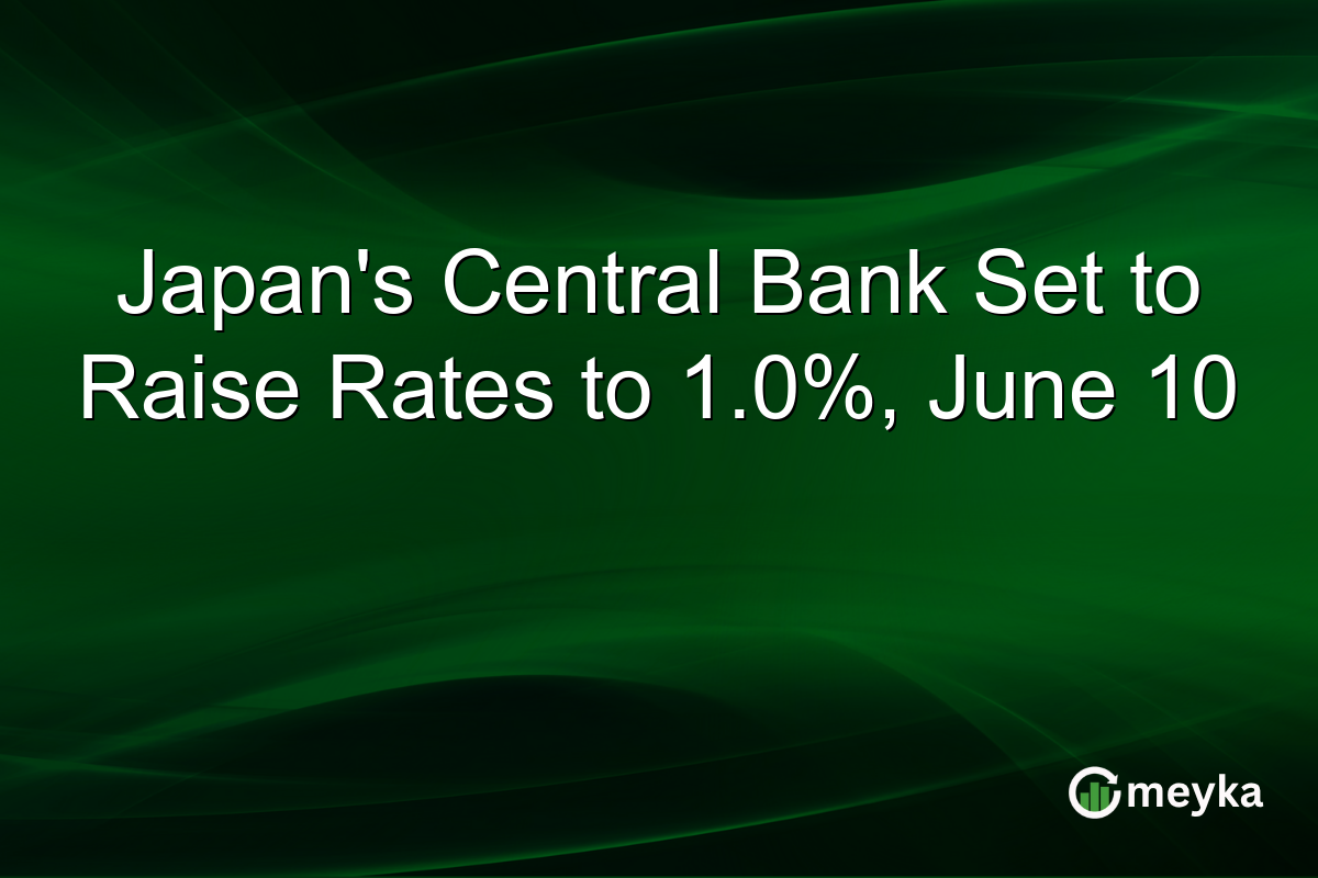 Japanβs Central Bank Set to Raise Rates to 1.0%, June 10