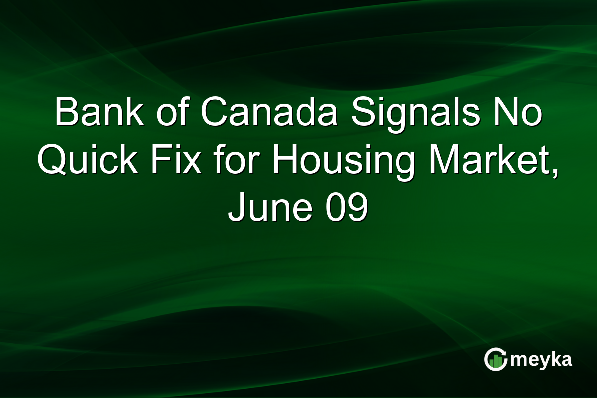 Bank of Canada Signals No Quick Fix for Housing Market, June 09