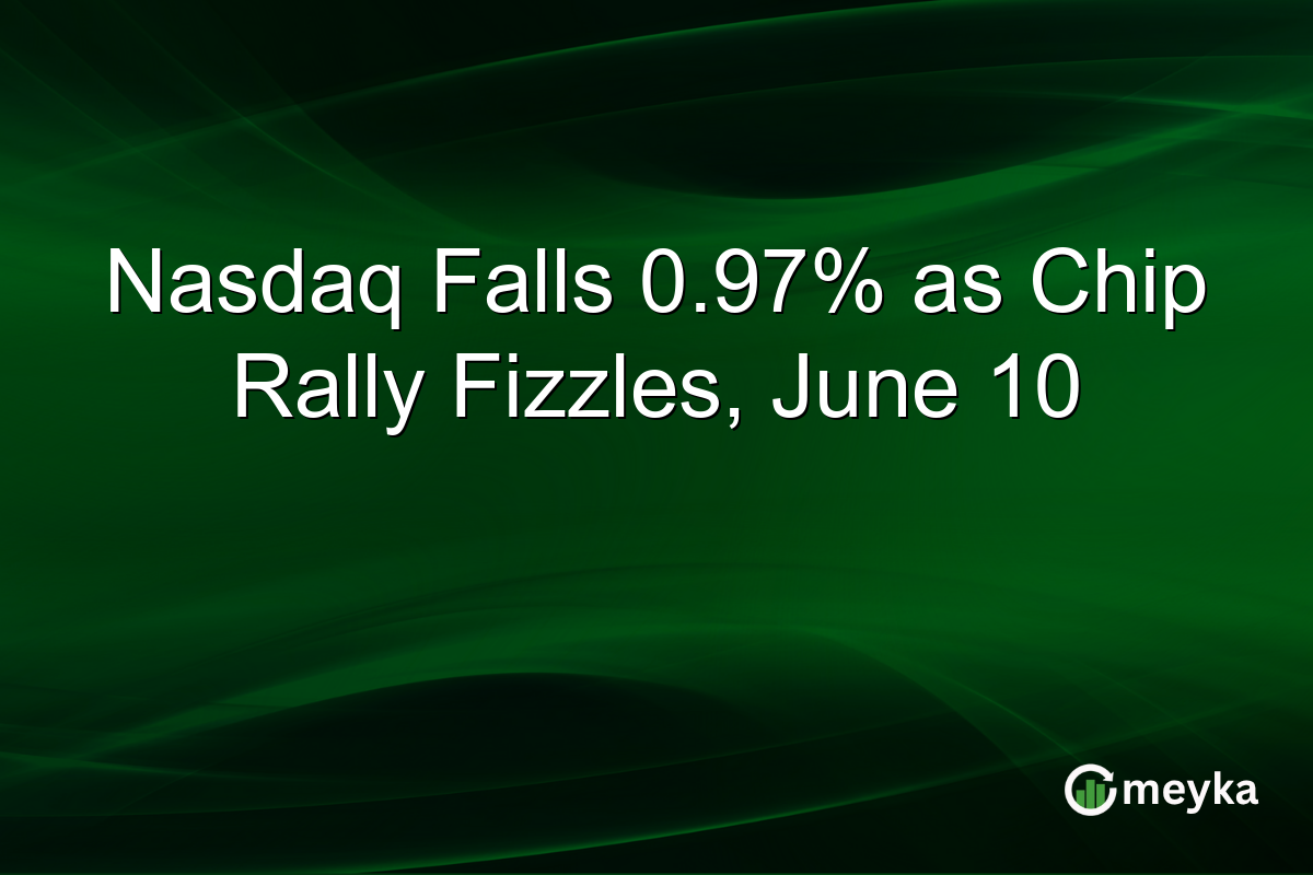 Nasdaq Falls 0.97% as Chip Rally Fizzles, June 10
