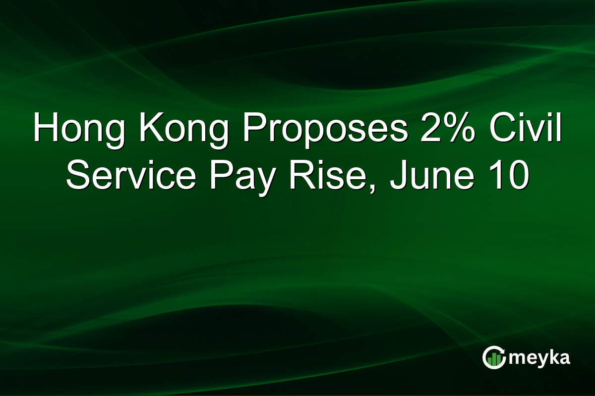 Hong Kong Proposes 2% Civil Service Pay Rise, June 10