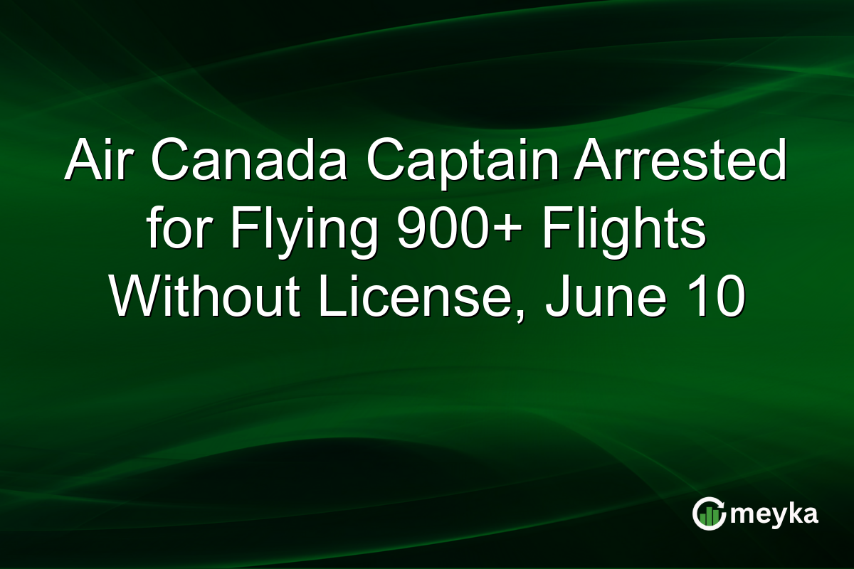 Air Canada Captain Arrested for Flying 900+ Flights Without License, June 10