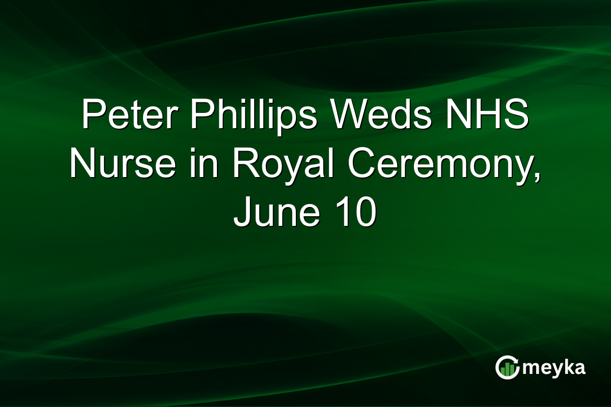 Peter Phillips Weds NHS Nurse in Royal Ceremony, June 10