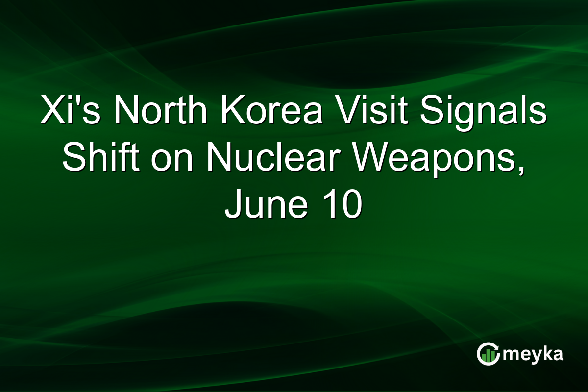 Xi’s North Korea Visit Signals Shift on Nuclear Weapons, June 10