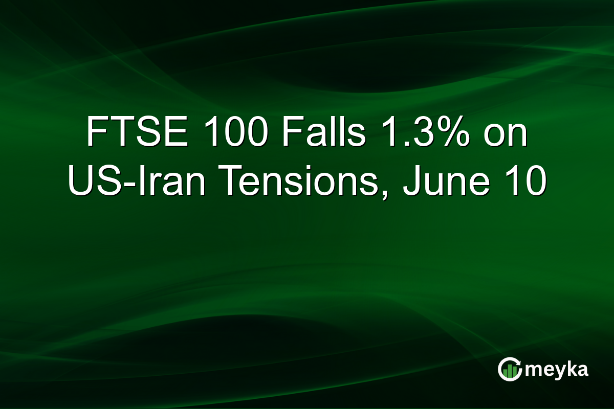 FTSE 100 Falls 1.3% on US-Iran Tensions, June 10