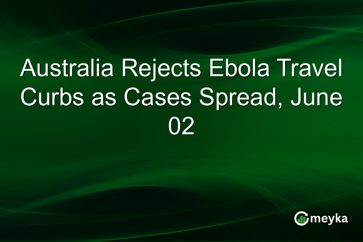 Australia Rejects Ebola Travel Curbs as Cases Spread, June 02