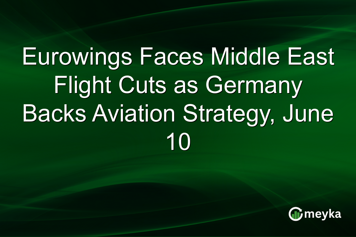Eurowings Faces Middle East Flight Cuts as Germany Backs Aviation Strategy, June 10