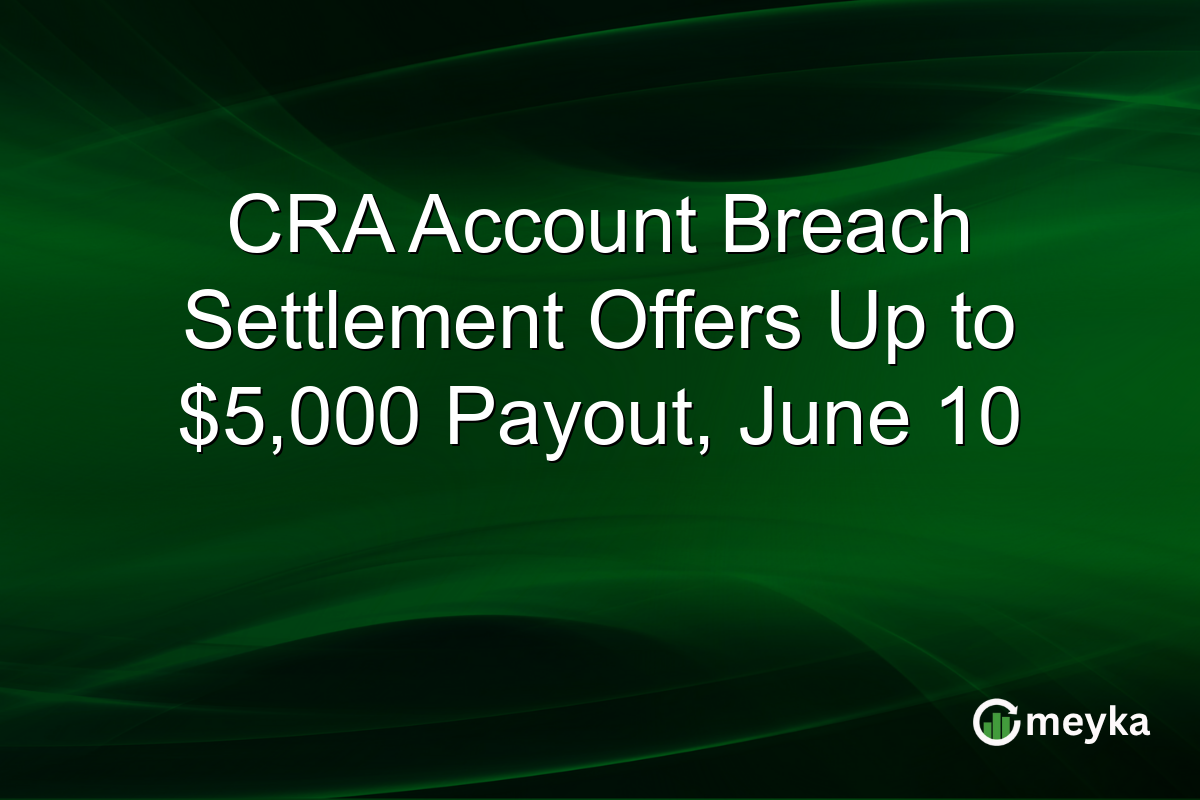 CRA Account Breach Settlement Offers Up to $5,000 Payout, June 10