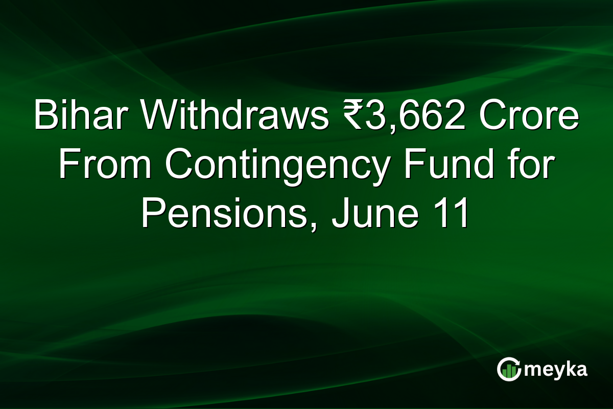 Bihar Withdraws βΉ3,662 Crore From Contingency Fund for Pensions, June 11