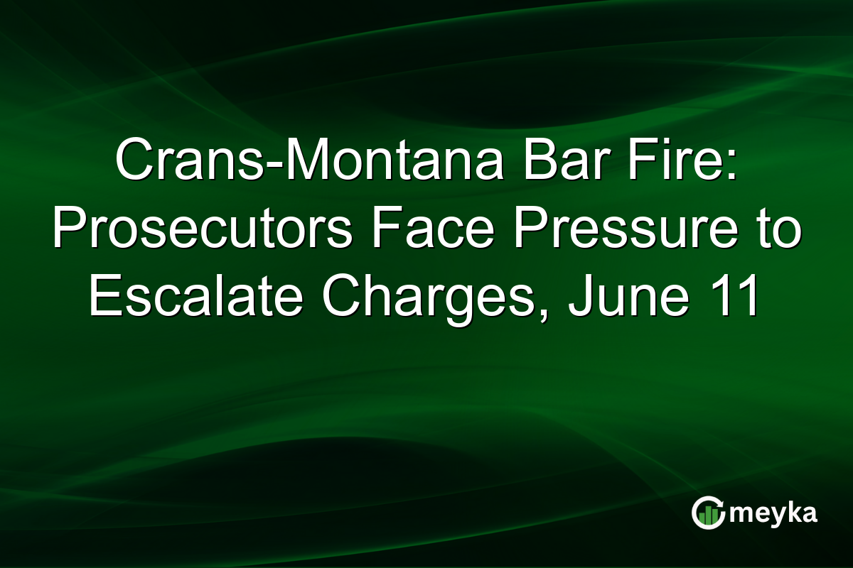 Crans-Montana Bar Fire: Prosecutors Face Pressure to Escalate Charges, June 11