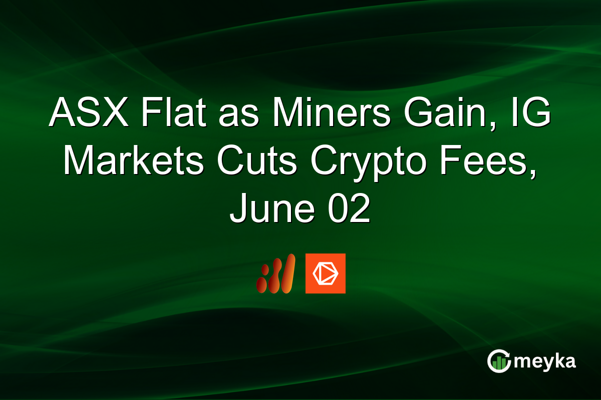 ASX Flat as Miners Gain, IG Markets Cuts Crypto Fees, June 02