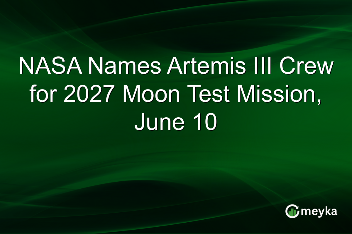 NASA Names Artemis III Crew for 2027 Moon Test Mission, June 10