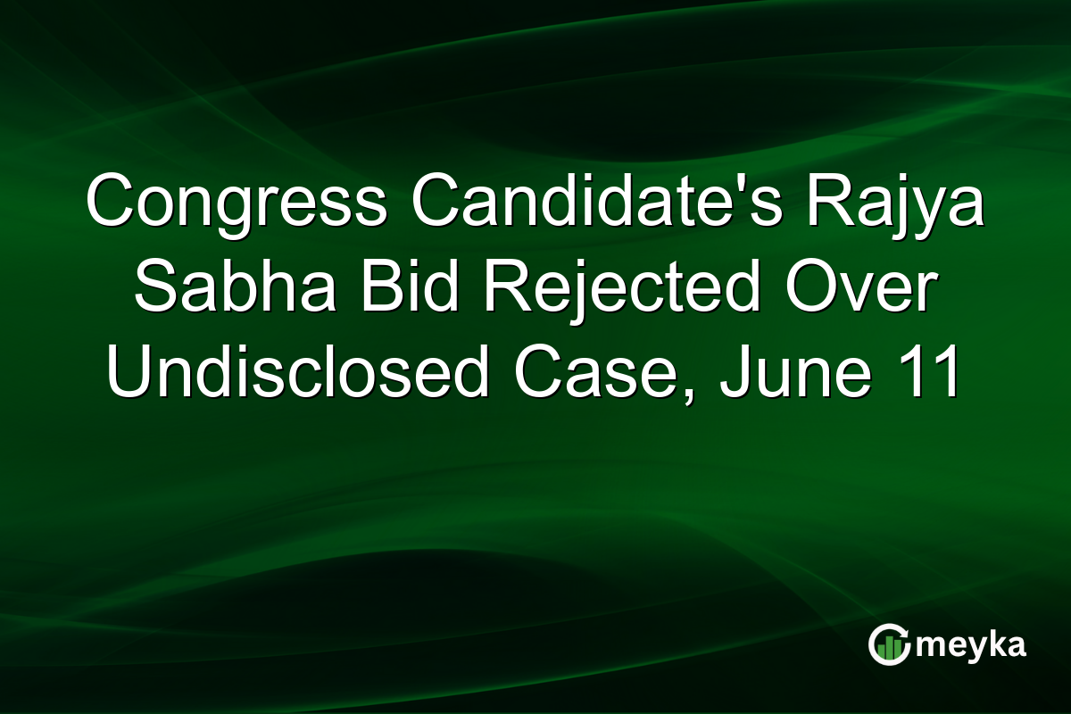 Congress Candidate’s Rajya Sabha Bid Rejected Over Undisclosed Case, June 11