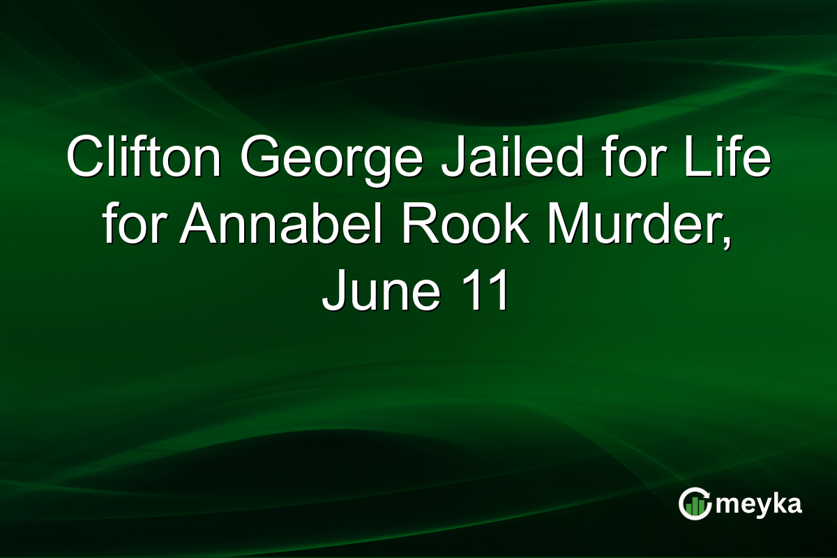Clifton George Jailed for Life for Annabel Rook Murder, June 11