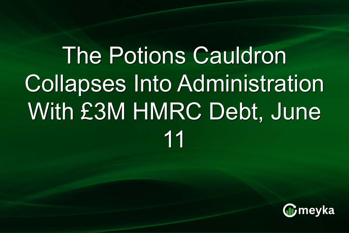 The Potions Cauldron Collapses Into Administration With £3M HMRC Debt, June 11