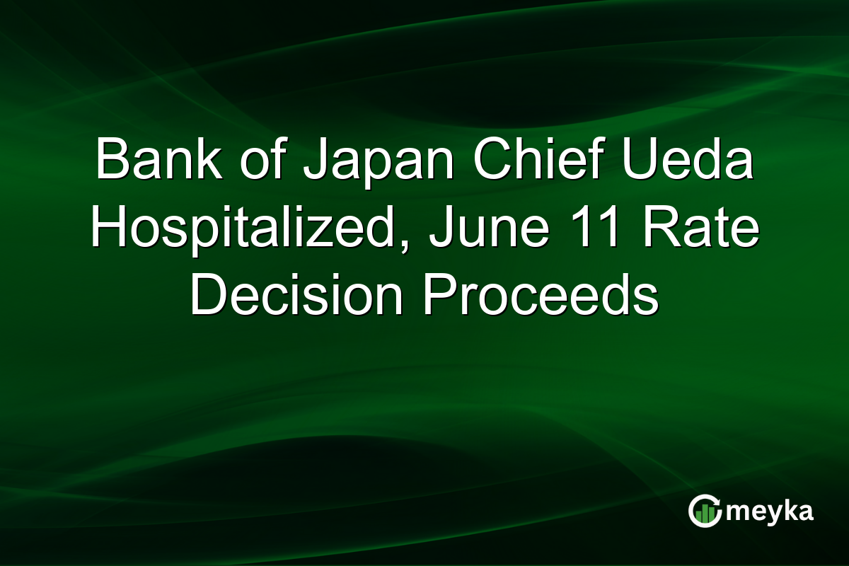 Bank of Japan Chief Ueda Hospitalized, June 11 Rate Decision Proceeds