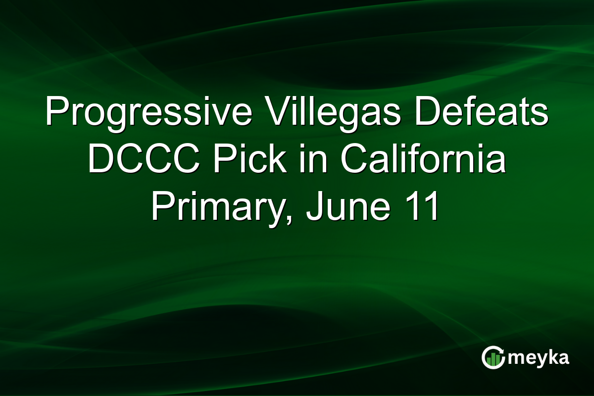 Progressive Villegas Defeats DCCC Pick in California Primary, June 11