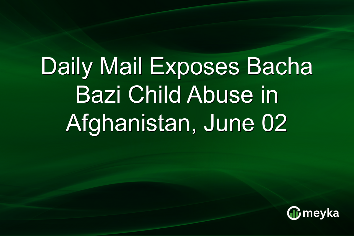 Daily Mail Exposes Bacha Bazi Child Abuse in Afghanistan, June 02