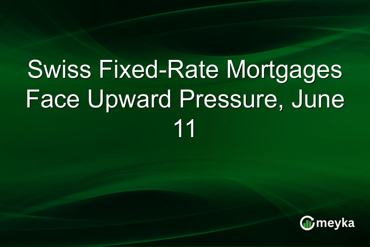 Swiss Fixed-Rate Mortgages Face Upward Pressure, June 11