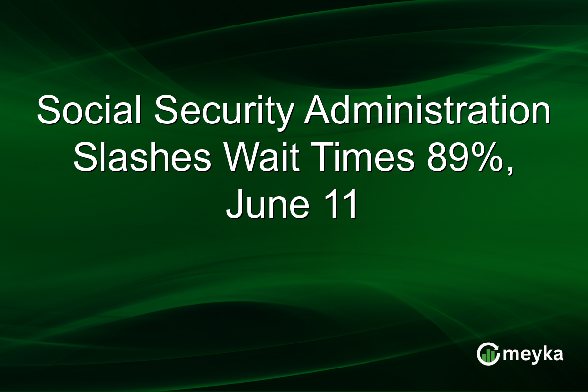 Social Security Administration Slashes Wait Times 89%, June 11