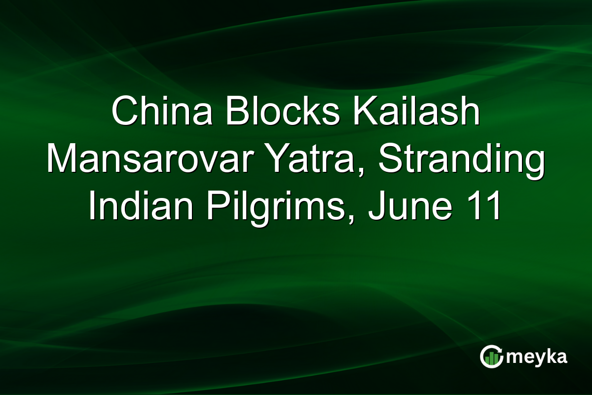 China Blocks Kailash Mansarovar Yatra, Stranding Indian Pilgrims, June 11