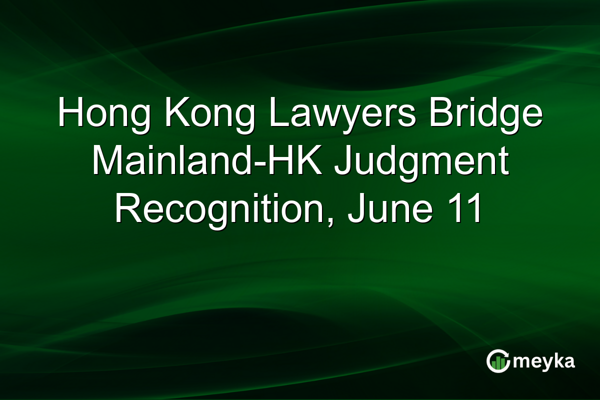 Hong Kong Lawyers Bridge Mainland-HK Judgment Recognition, June 11