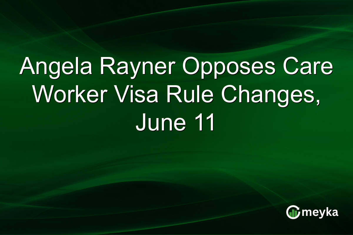 Angela Rayner Opposes Care Worker Visa Rule Changes, June 11