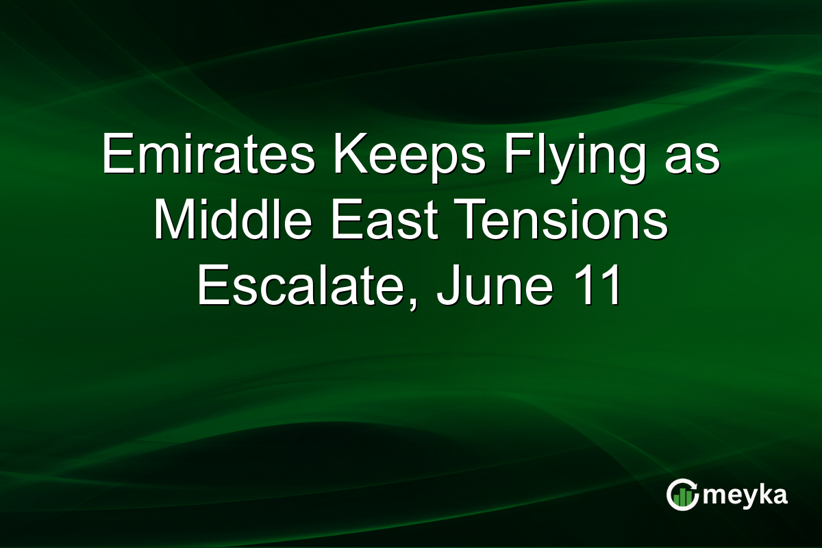 Emirates Keeps Flying as Middle East Tensions Escalate, June 11
