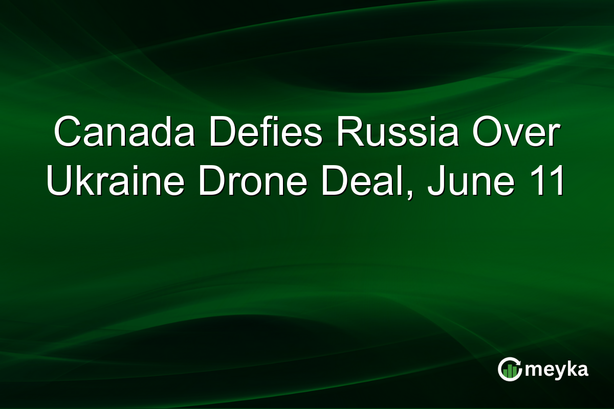 Canada Defies Russia Over Ukraine Drone Deal, June 11