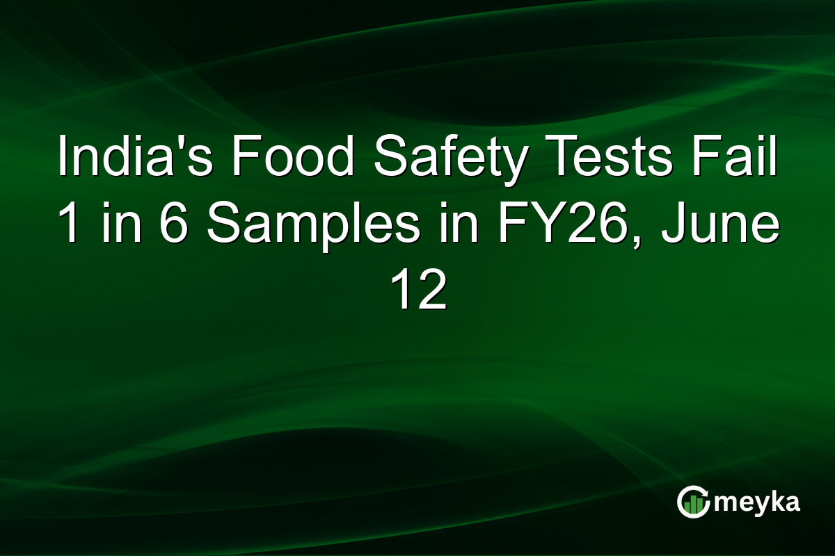 India’s Food Safety Tests Fail 1 in 6 Samples in FY26, June 12