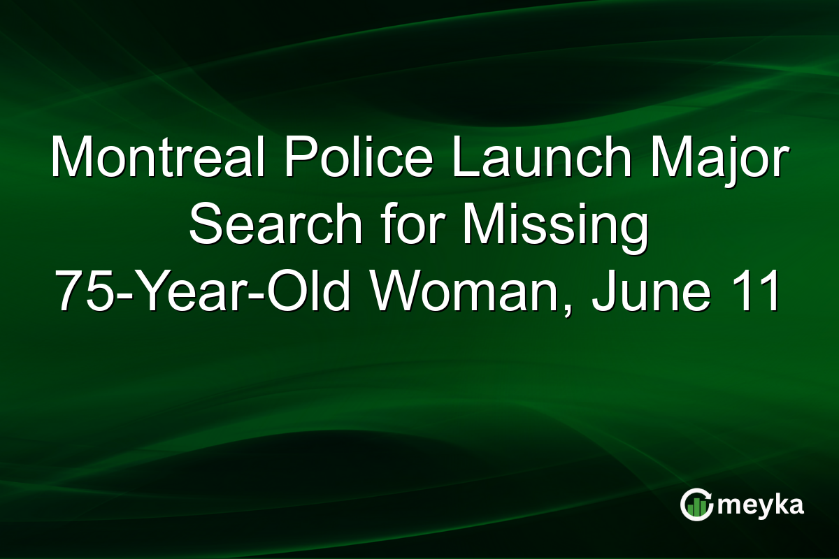 Montreal Police Launch Major Search for Missing 75-Year-Old Woman, June 11