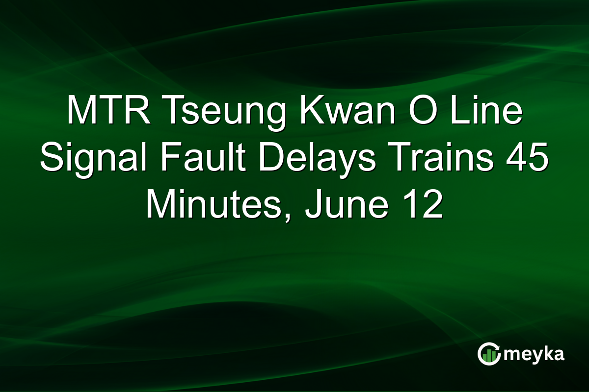 MTR Tseung Kwan O Line Signal Fault Delays Trains 45 Minutes, June 12