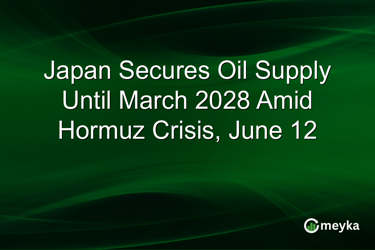 Japan Secures Oil Supply Until March 2028 Amid Hormuz Crisis, June 12