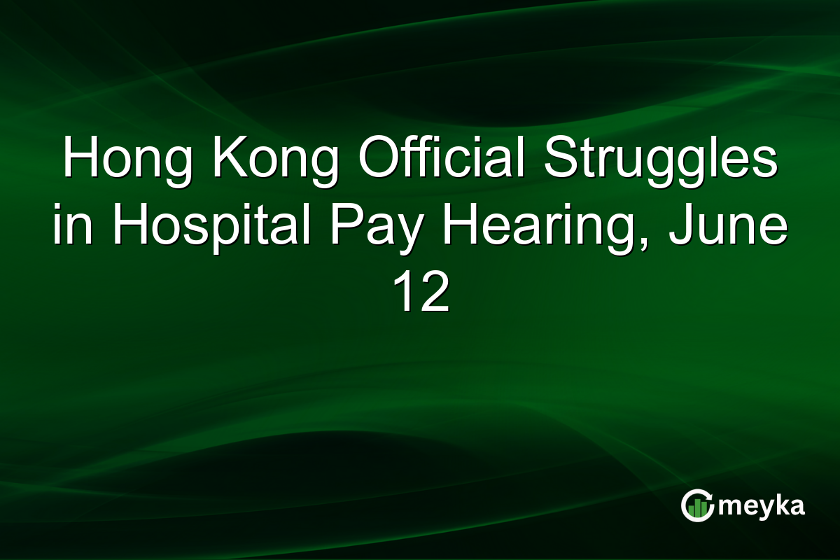 Hong Kong Official Struggles in Hospital Pay Hearing, June 12