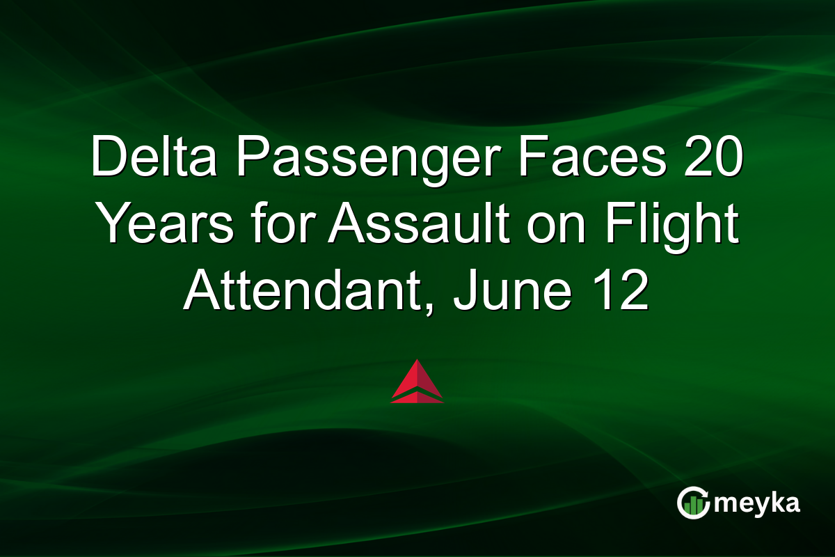 Delta Passenger Faces 20 Years for Assault on Flight Attendant, June 12