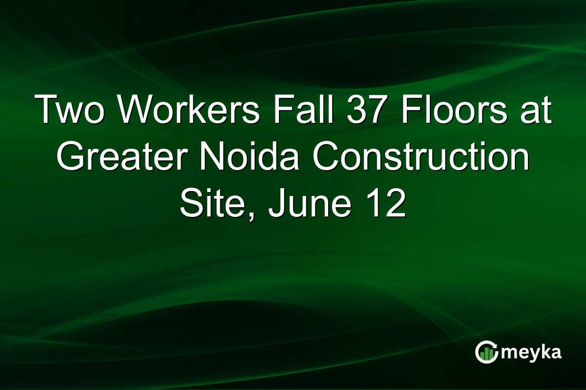 Two Workers Fall 37 Floors at Greater Noida Construction Site, June 12