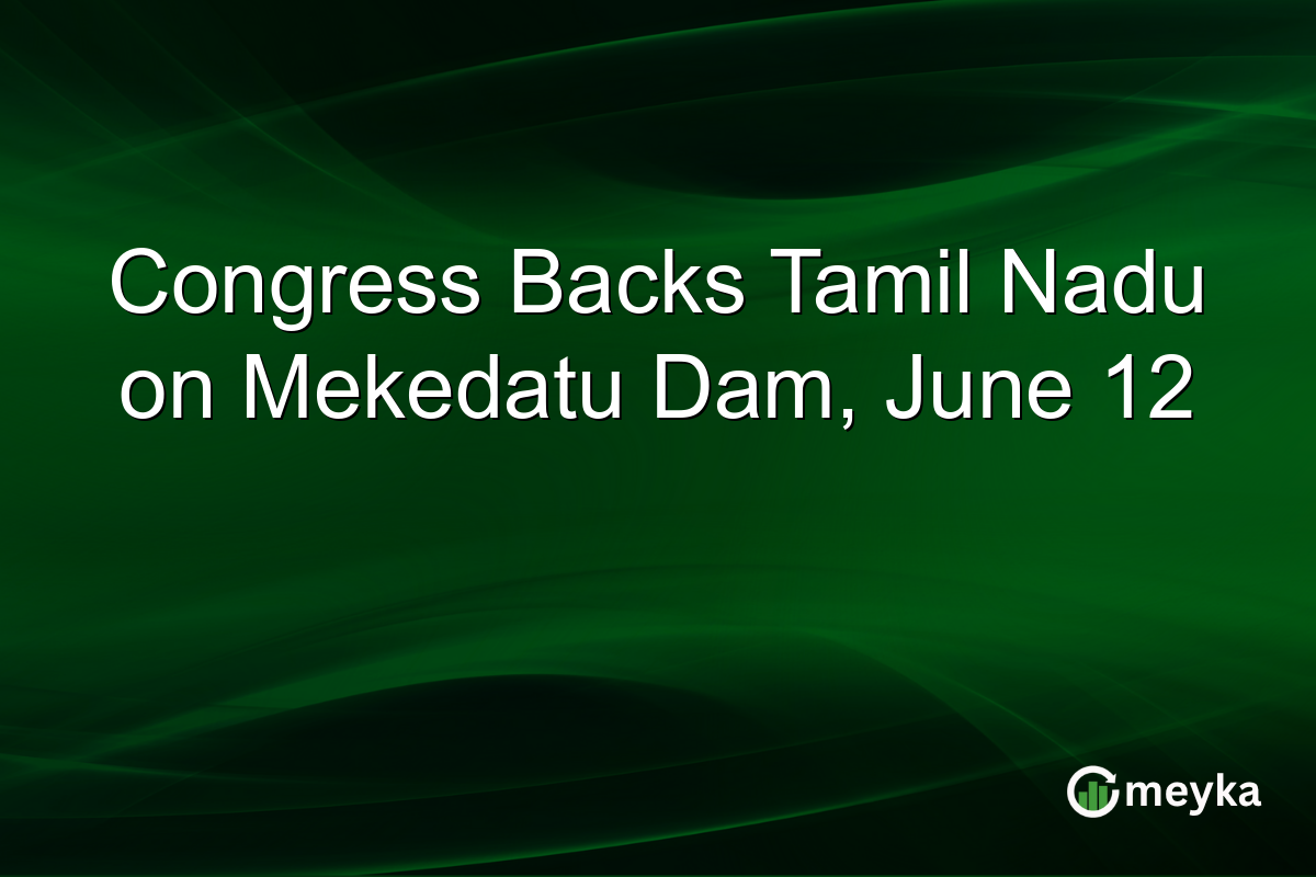 Congress Backs Tamil Nadu on Mekedatu Dam, June 12