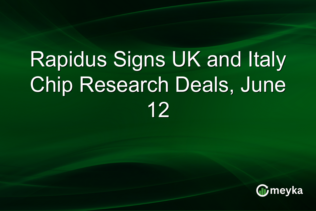 Rapidus Signs UK and Italy Chip Research Deals, June 12