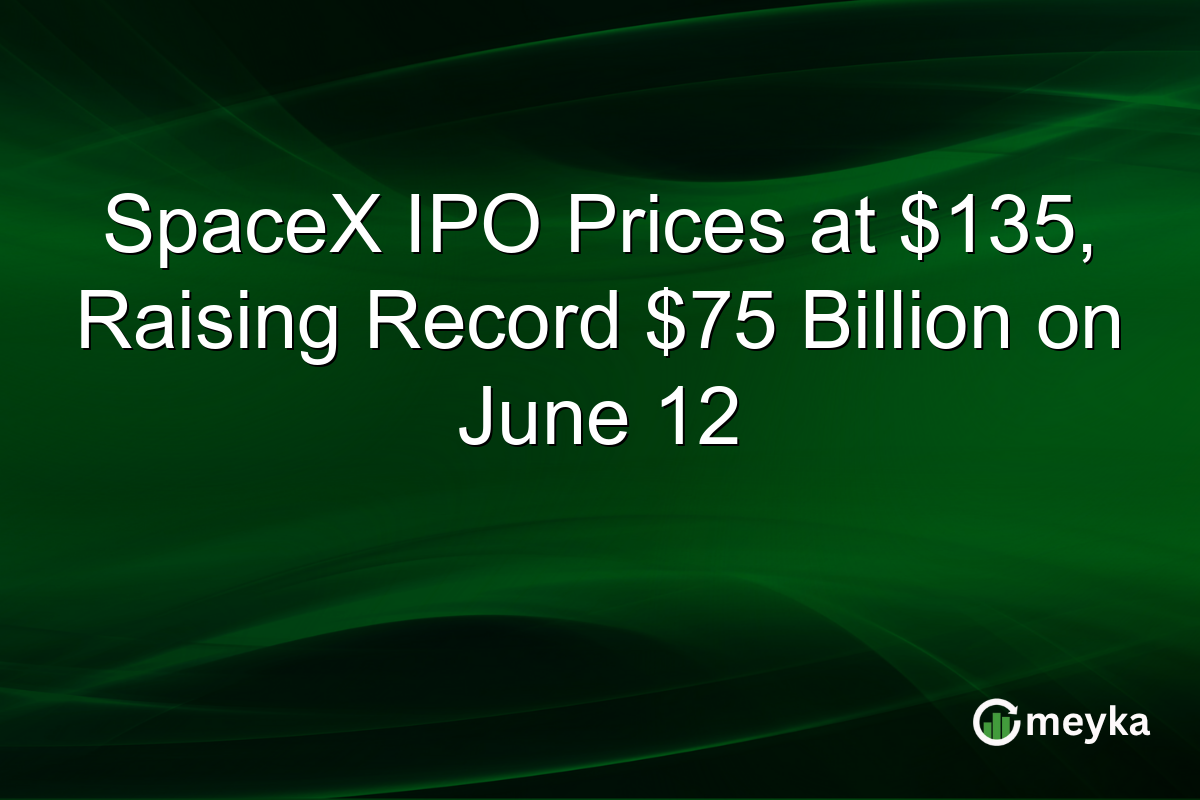 SpaceX IPO Prices at $135, Raising Record $75 Billion on June 12
