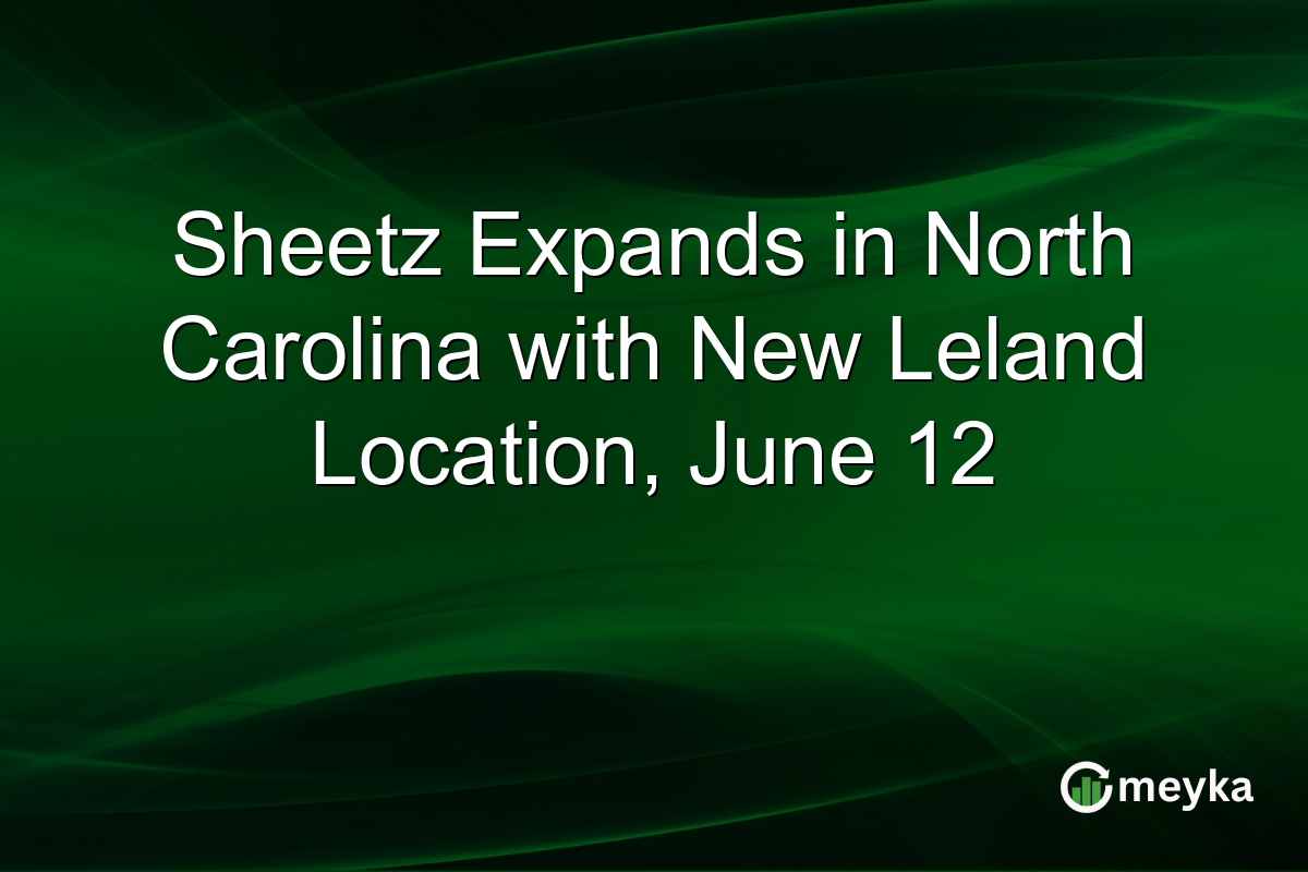Sheetz Expands in North Carolina with New Leland Location, June 12