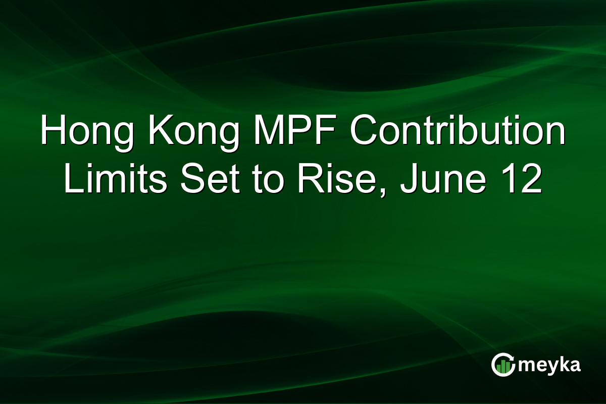 Hong Kong MPF Contribution Limits Set to Rise, June 12