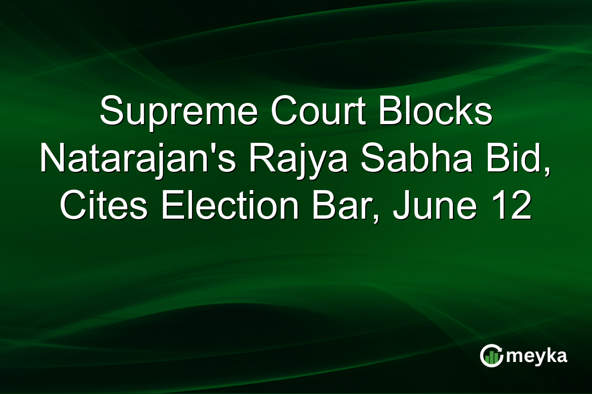 Supreme Court Blocks Natarajan’s Rajya Sabha Bid, Cites Election Bar, June 12