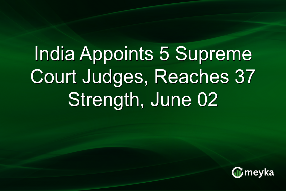 India Appoints 5 Supreme Court Judges, Reaches 37 Strength, June 02