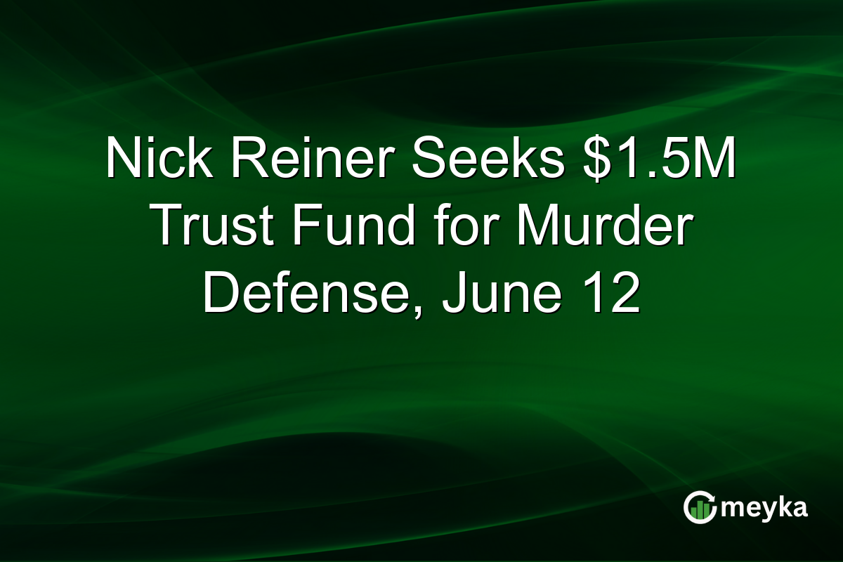 Nick Reiner Seeks $1.5M Trust Fund for Murder Defense, June 12