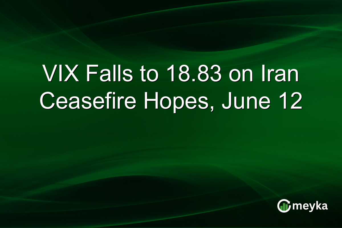 VIX Falls to 18.83 on Iran Ceasefire Hopes, June 12