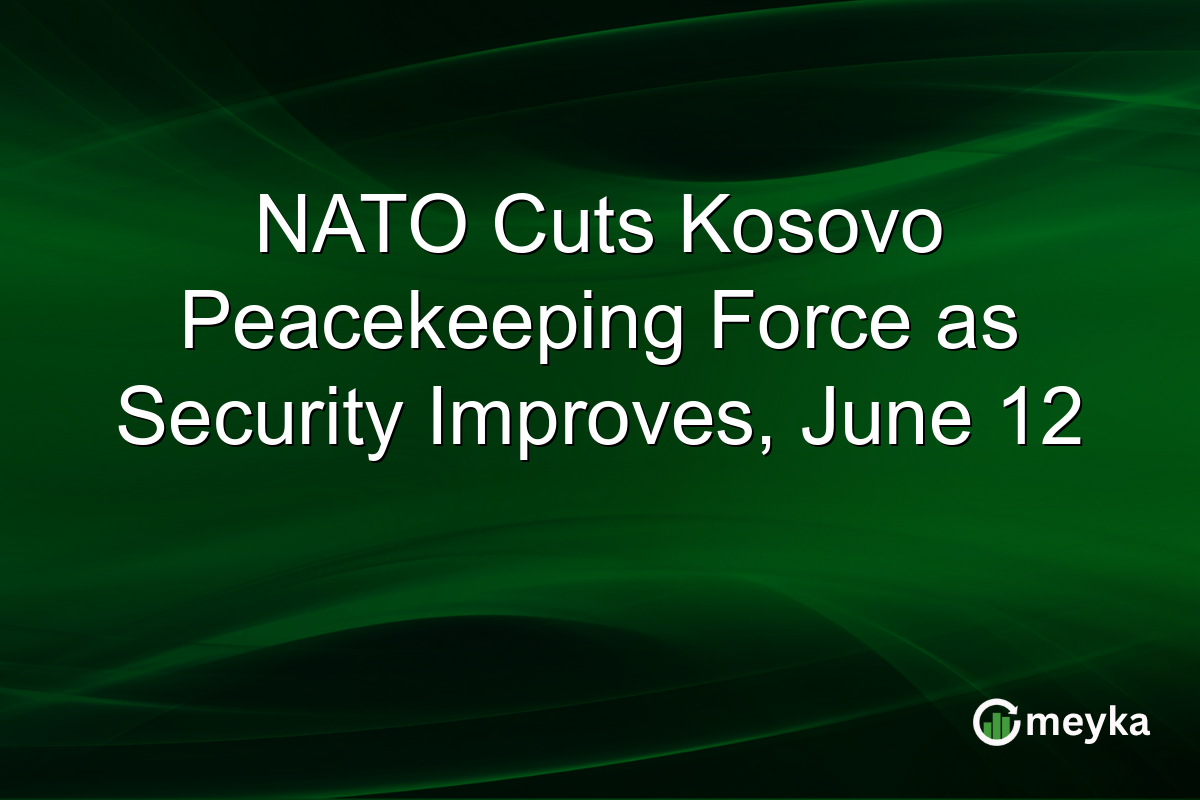 NATO Cuts Kosovo Peacekeeping Force as Security Improves, June 12