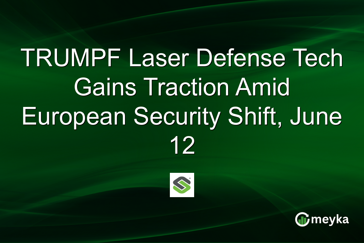 TRUMPF Laser Defense Tech Gains Traction Amid European Security Shift, June 12
