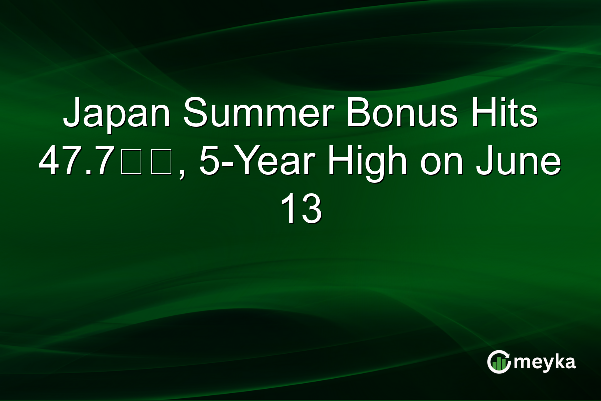 Japan Summer Bonus Hits 47.7万円, 5-Year High on June 13